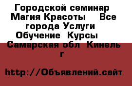 Городской семинар “Магия Красоты“ - Все города Услуги » Обучение. Курсы   . Самарская обл.,Кинель г.